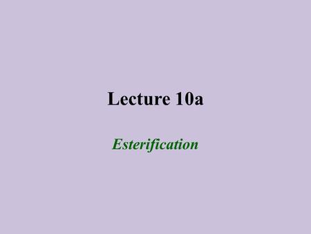 Lecture 10a Esterification. Introduction Esters can be obtained by a broad variety of reactions Acyl chloride Accessibility of SOCl 2 Anhydride Availability.