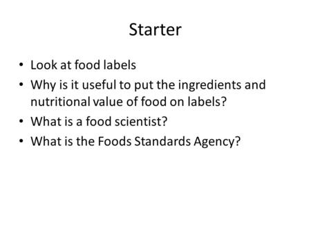 Starter Look at food labels Why is it useful to put the ingredients and nutritional value of food on labels? What is a food scientist? What is the Foods.