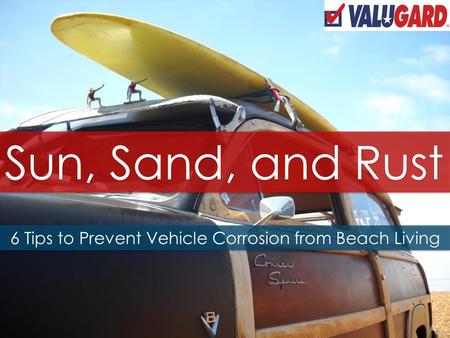 Sun, Sand, and Rust 6 Tips to Prevent Vehicle Corrosion from Beach Living.