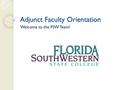 Adjunct Faculty Orientation Welcome to the FSW Team!