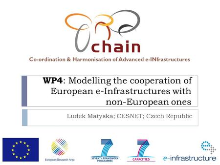 Co-ordination & Harmonisation of Advanced e-INfrastructures WP4 : Modelling the cooperation of European e-Infrastructures with non-European ones Ludek.