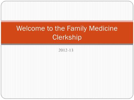 2012-13 Welcome to the Family Medicine Clerkship.