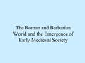 The Roman and Barbarian World and the Emergence of Early Medieval Society.