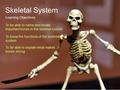 Skeletal System Learning Objectives To be able to name and locate important bones in the skeletal system To know the functions of the skeletal system To.