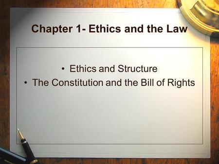 Chapter 1- Ethics and the Law Ethics and Structure The Constitution and the Bill of Rights.