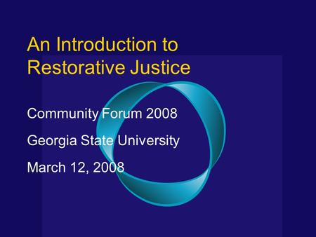 An Introduction to Restorative Justice Community Forum 2008 Georgia State University March 12, 2008.