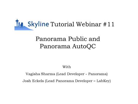 Panorama Public and Panorama AutoQC Tutorial Webinar #11 With Vagisha Sharma (Lead Developer - Panorama) Josh Eckels (Lead Panorama Developer – LabKey)