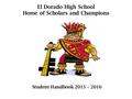 El Dorado High School Home of Scholars and Champions Student Handbook 2015 – 2016.