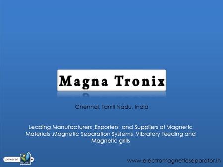 Chennai, Tamil Nadu, India Leading Manufacturers,Exporters and Suppliers of Magnetic Materials,Magnetic Separation Systems,Vibratory feeding and Magnetic.