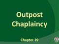 1 Outpost Chaplaincy Chapter 39. 2 Outpost Chaplaincy Definition & Description The outpost chaplain is the spiritual advisor of the outpost. He encourages.