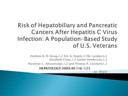 Hashem B. El-Serag,1,2 Eric A. Engels,3 Ola Landgren,3 Elizabeth Chiao,1,2 Louise Henderson,1,2 Harshinie C. Amaratunge,1,2 and Thomas P. Giordano1,2 R1.