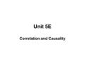 Unit 5E Correlation and Causality. CORRELATION Heights and weights Study Time and Test Score Available Gasoline and Price of Gasoline A correlation exists.