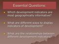 Essential Questions:  Which development indicators are most geographically informative?  What are different ways to display indicators of development?