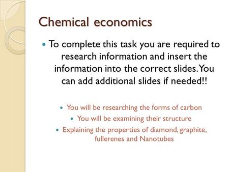 Chemical economics To complete this task you are required to research information and insert the information into the correct slides. You can add additional.