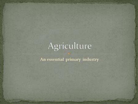 An essential primary industry. Arable- land that is suitable for growing crops. Only about 7% of Canada’s total land area is arable.