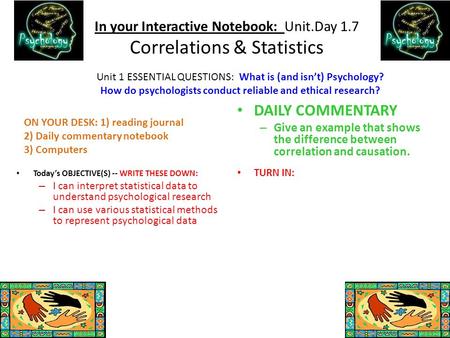 In your Interactive Notebook: Unit.Day 1.7 Correlations & Statistics Today’s OBJECTIVE(S) -- WRITE THESE DOWN: – I can interpret statistical data to understand.