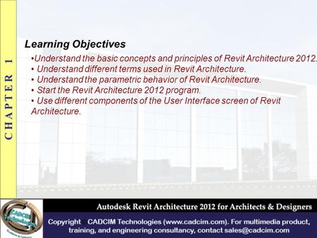 Learning Objectives Understand the basic concepts and principles of Revit Architecture 2012. Understand different terms used in Revit Architecture. Understand.