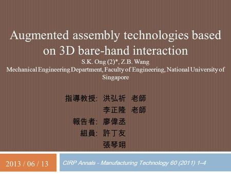 CIRP Annals - Manufacturing Technology 60 (2011) 1–4 Augmented assembly technologies based on 3D bare-hand interaction S.K. Ong (2)*, Z.B. Wang Mechanical.