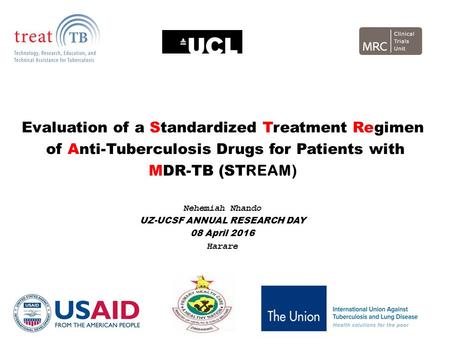 Evaluation of a Standardized Treatment Regimen of Anti-Tuberculosis Drugs for Patients with MDR-TB (ST REAM) Nehemiah Nhando UZ-UCSF ANNUAL RESEARCH DAY.