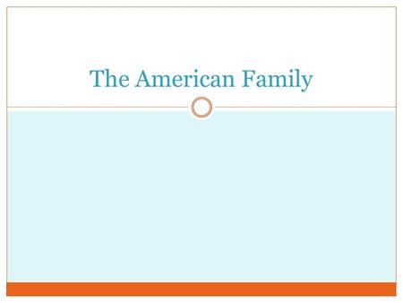 The American Family. Marriage Homogamy – marrying individuals who have social characteristics similar to their own  Based on age, socioeconomic status,