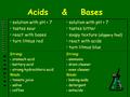 Acids & Bases solution with pH < 7 tastes sour react with bases turn litmus red solution with pH > 7 tastes bitter soapy texture (slippery feel) react.