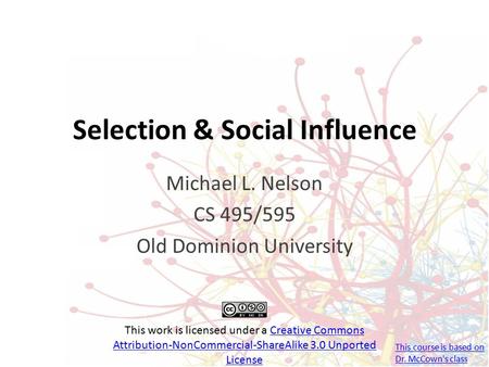 Selection & Social Influence Michael L. Nelson CS 495/595 Old Dominion University This work is licensed under a Creative Commons Attribution-NonCommercial-ShareAlike.