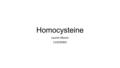 Homocysteine Lauren Moore C14329301. What is Homocysteine? IUPAC name is 2-Amino-4-sulfanylbutanoic acid. Homocysteine is an alpha-amino acid. It is closely.