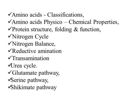 Amino acids - Classifications, Amino acids Physico – Chemical Properties, Protein structure, folding & function, Nitrogen Cycle Nitrogen Balance, Reductive.