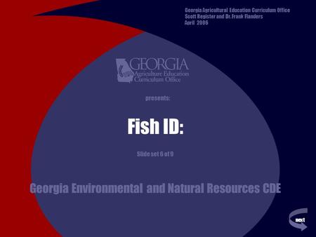 Next previous presents: Fish ID: Slide set 6 of 9 Georgia Environmental and Natural Resources CDE Georgia Agricultural Education Curriculum Office Scott.