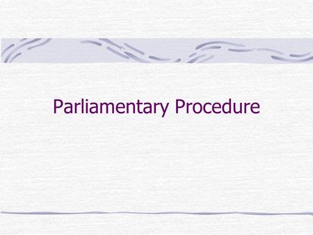 Parliamentary Procedure. Have you ever experienced… o Meetings that seem endless because the business could have been completed hours ago? o Confusion.