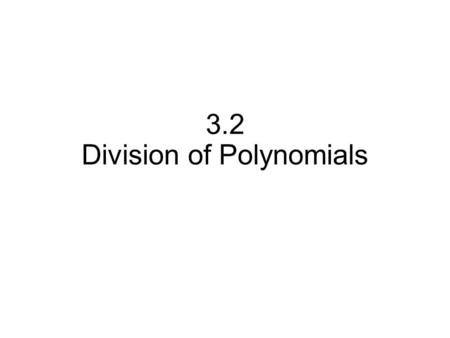 3.2 Division of Polynomials. Remember this? Synthetic Division 1. The divisor must be a binomial. 2. The divisor must be linear (degree = 1) 3. The.