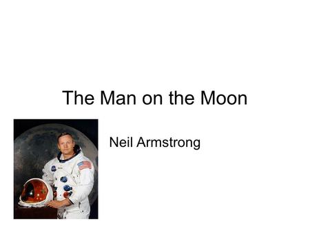 The Man on the Moon Neil Armstrong. Neil Armstrong was an astronaut. He landed on the moon in 1969. He was the first man to land on the moon.