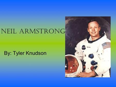 Neil Armstrong By: Tyler Knudson Childhood  Neil Armstrong was born on August 5, 1930 in Wapakoneta, Ohio.  As a child, Neil loved planes.  He was.