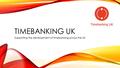 TIMEBANKING UK Supporting the development of timebanking across the UK.