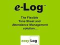 The Flexible Time Sheet and Attendance Management solution… solution…