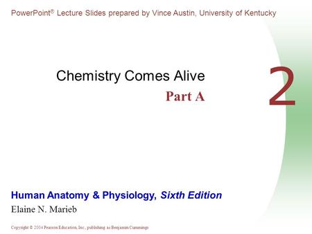 Copyright © 2004 Pearson Education, Inc., publishing as Benjamin Cummings Human Anatomy & Physiology, Sixth Edition Elaine N. Marieb PowerPoint ® Lecture.