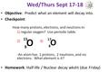 Wed/Thurs Sept 17-18 Objective: Predict what an element will decay into. Checkpoint: Homework: Half-life / Nuclear decay wksht (due Friday)