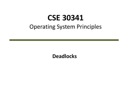 CSE 30341 Operating System Principles Deadlocks. CSE 30341 – Operating System Principles2 Overview System Model Deadlock Characterization Methods for.