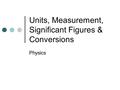 Units, Measurement, Significant Figures & Conversions Physics.