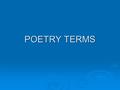 POETRY TERMS Figure of speech  compares one thing to something entirely different-It’s never literally true!  Ex: It’s raining cats and dogs.