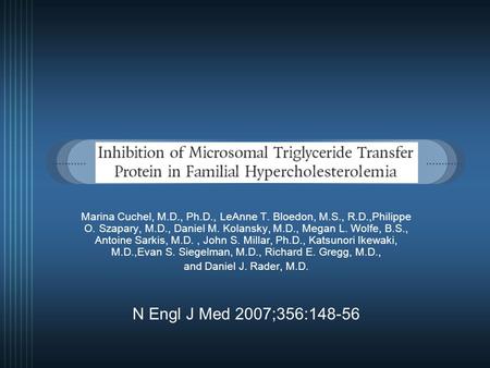 Marina Cuchel, M.D., Ph.D., LeAnne T. Bloedon, M.S., R.D.,Philippe O. Szapary, M.D., Daniel M. Kolansky, M.D., Megan L. Wolfe, B.S., Antoine Sarkis, M.D.,