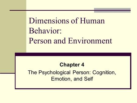 Dimensions of Human Behavior: Person and Environment Chapter 4 The Psychological Person: Cognition, Emotion, and Self.