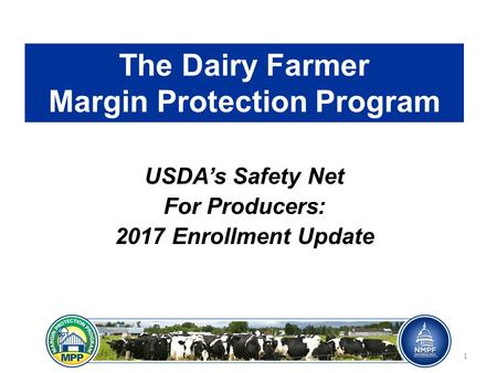 The Dairy Farmer Margin Protection Program USDA’s Safety Net For Producers: 2017 Enrollment Update 1.