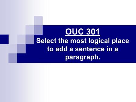 OUC 301 Select the most logical place to add a sentence in a paragraph.