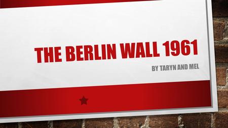 THE BERLIN WALL 1961 BY TARYN AND MEL. THE LEAD UP During the Vienna conference in June 1961, US President John F. Kennedy and Russian leader of the Soviet.