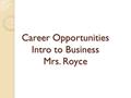 Career Opportunities Intro to Business Mrs. Royce.