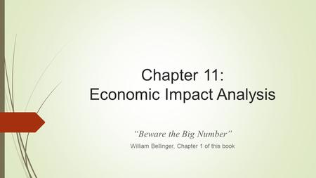 Chapter 11: Economic Impact Analysis “Beware the Big Number” William Bellinger, Chapter 1 of this book.