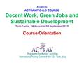 A108186 ACTRAV/ITC-ILO COURSE Decent Work, Green Jobs and Sustainable Development Turin Centre, 24 August to 04 September 2015 Course Orientation.