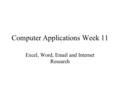 Computer Applications Week 11 Excel, Word, Email and Internet Research.