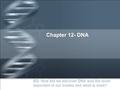 Chapter 12- DNA EQ: How did we discover DNA was the most important in our bodies and what is does?